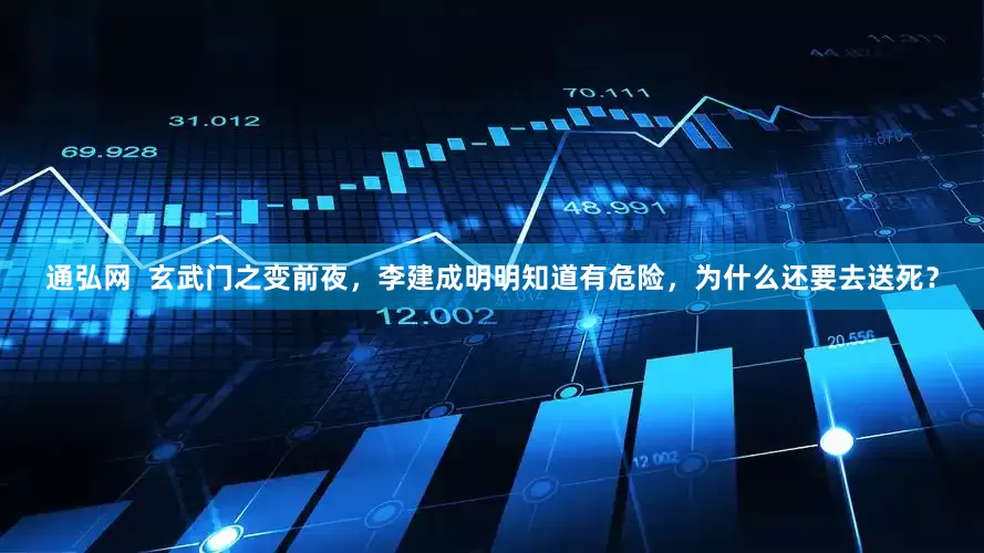 通弘网  玄武门之变前夜，李建成明明知道有危险，为什么还要去送死？